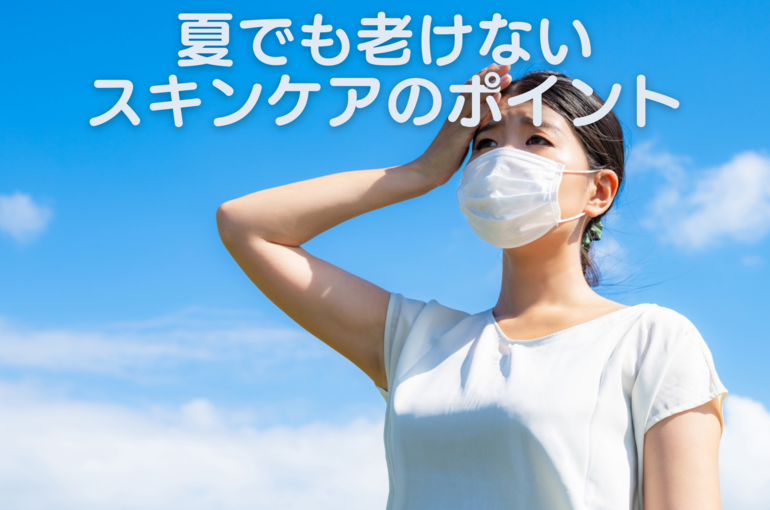 夏でも老けないスキンケアのポイント｜青葉台でフェイシャル